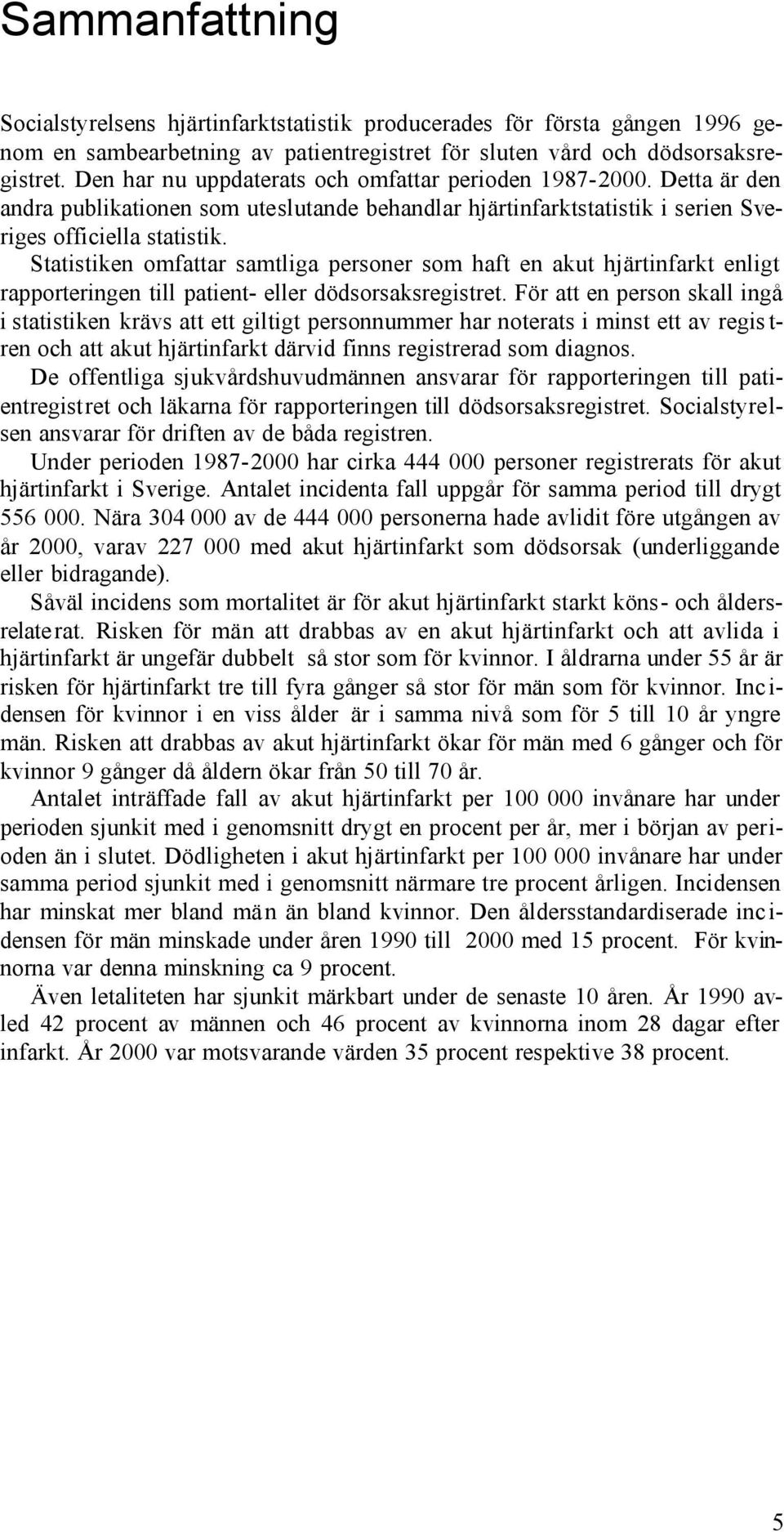 Statistiken omfattar samtliga personer som haft en akut hjärtinfarkt enligt rapporteringen till patient- eller dödsorsaksregistret.