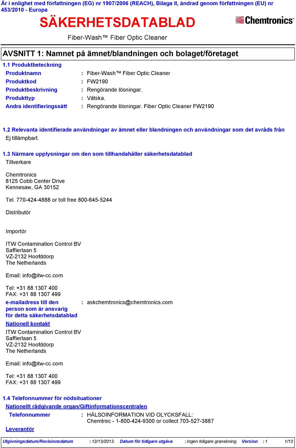 2 Relevanta identifierade användningar av ämnet eller blandningen och användningar som det avråds från Ej tillämpbart. 1.