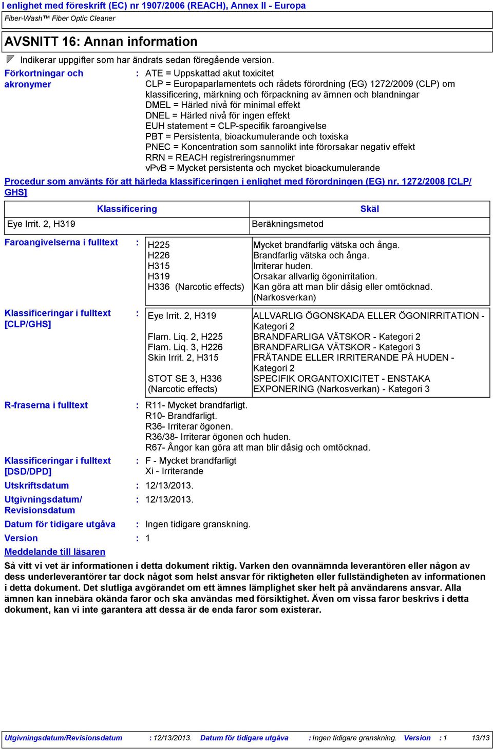Meddelande till läsaren ATE = Uppskattad akut toxicitet CLP = Europaparlamentets och rådets förordning (EG) 1272/2009 (CLP) om klassificering, märkning och förpackning av ämnen och blandningar DMEL =