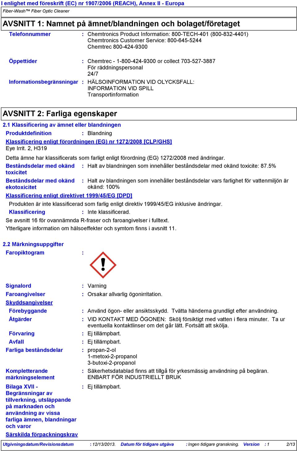 egenskaper 2.1 Klassificering av ämnet eller blandningen Produktdefinition Blandning Klassificering enligt förordningen (EG) nr 1272/2008 [CLP/GHS] Eye Irrit.