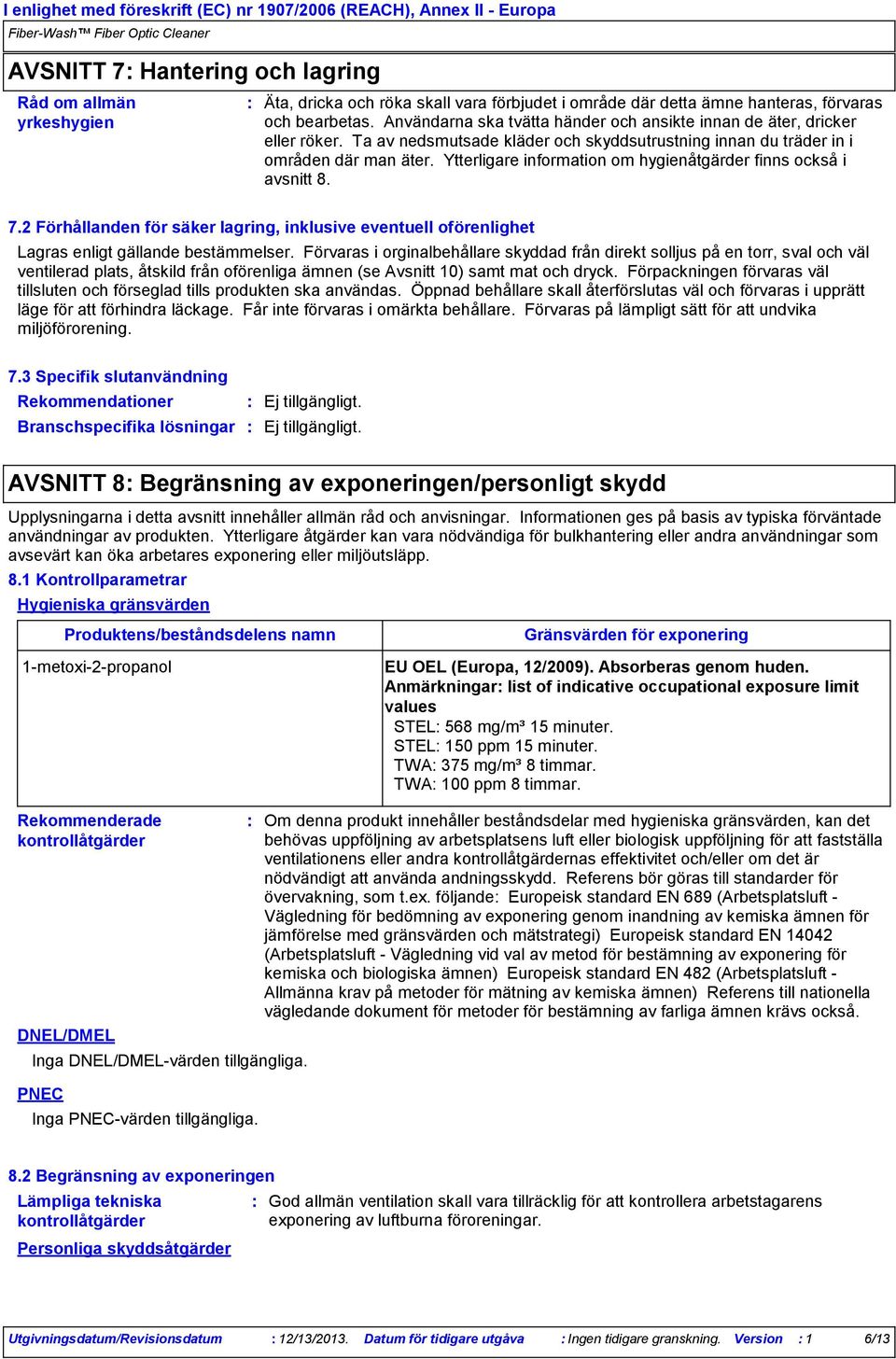 Ytterligare information om hygienåtgärder finns också i avsnitt 8. 7.2 Förhållanden för säker lagring, inklusive eventuell oförenlighet Lagras enligt gällande bestämmelser.