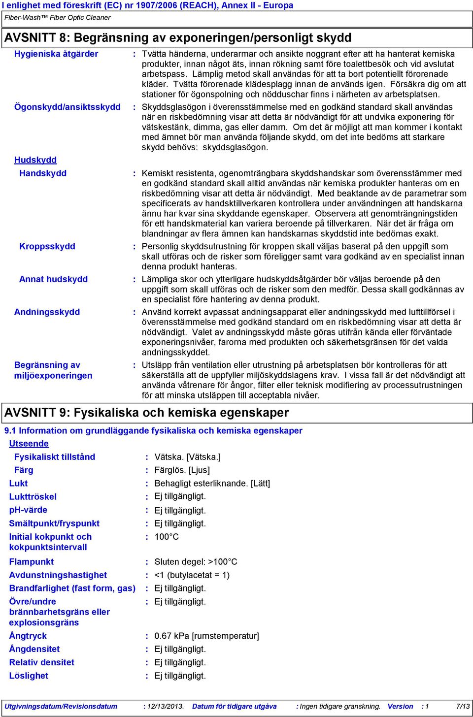 hanterat kemiska produkter, innan något äts, innan rökning samt före toalettbesök och vid avslutat arbetspass. Lämplig metod skall användas för att ta bort potentiellt förorenade kläder.