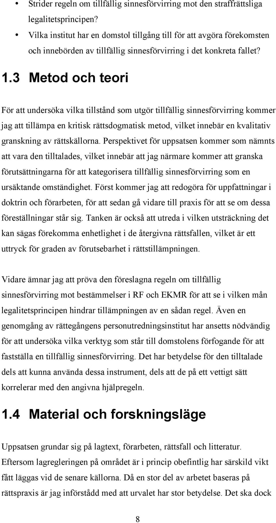 3 Metod och teori För att undersöka vilka tillstånd som utgör tillfällig sinnesförvirring kommer jag att tillämpa en kritisk rättsdogmatisk metod, vilket innebär en kvalitativ granskning av