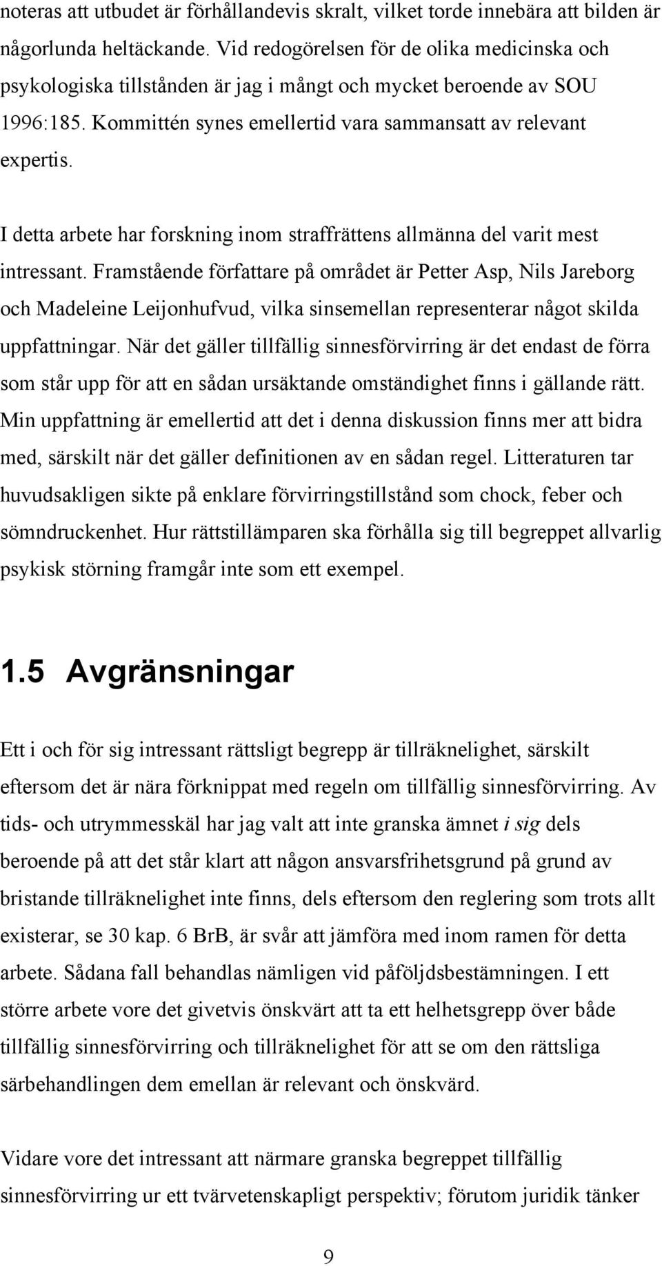 I detta arbete har forskning inom straffrättens allmänna del varit mest intressant.