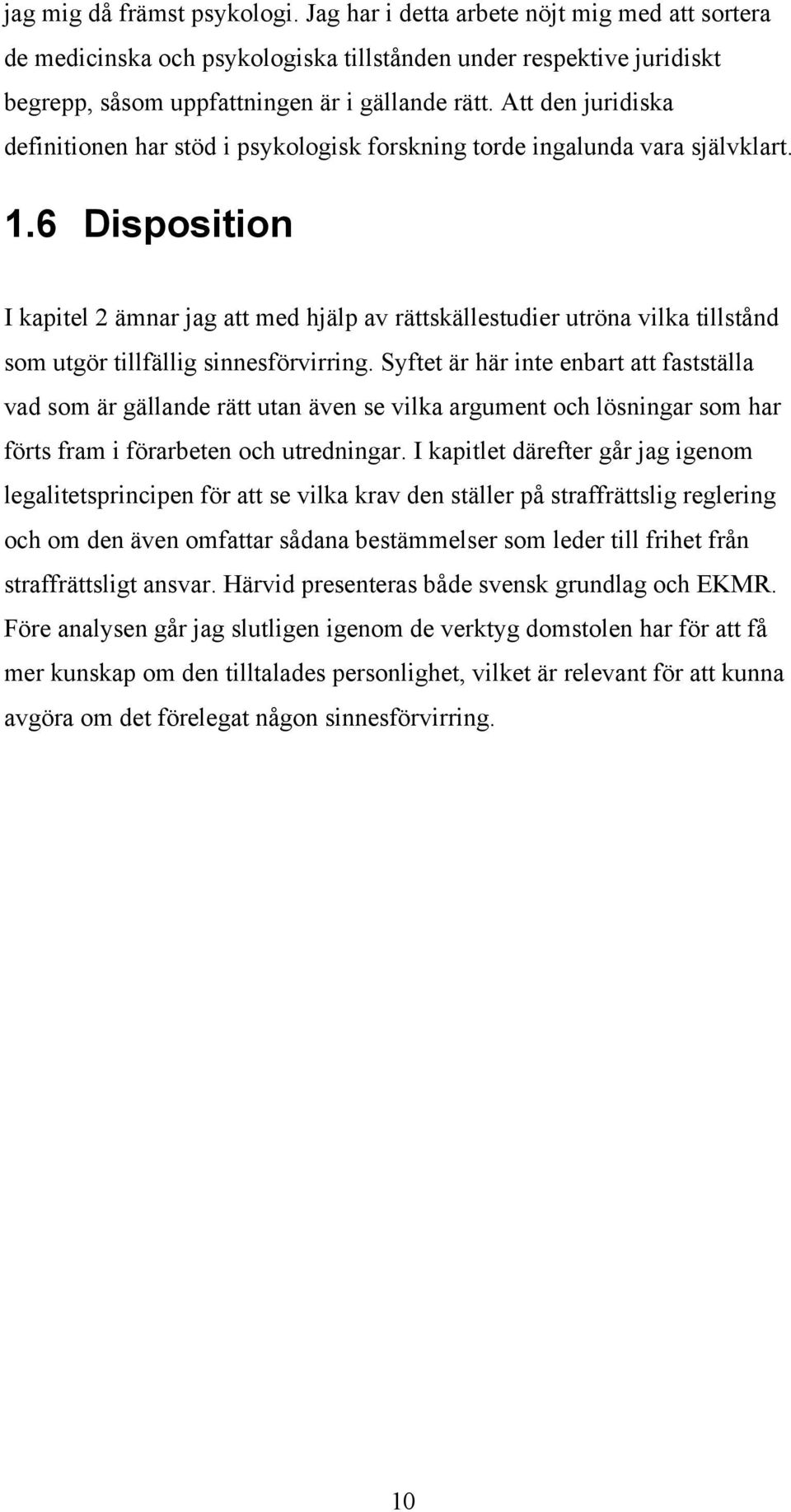 6 Disposition I kapitel 2 ämnar jag att med hjälp av rättskällestudier utröna vilka tillstånd som utgör tillfällig sinnesförvirring.