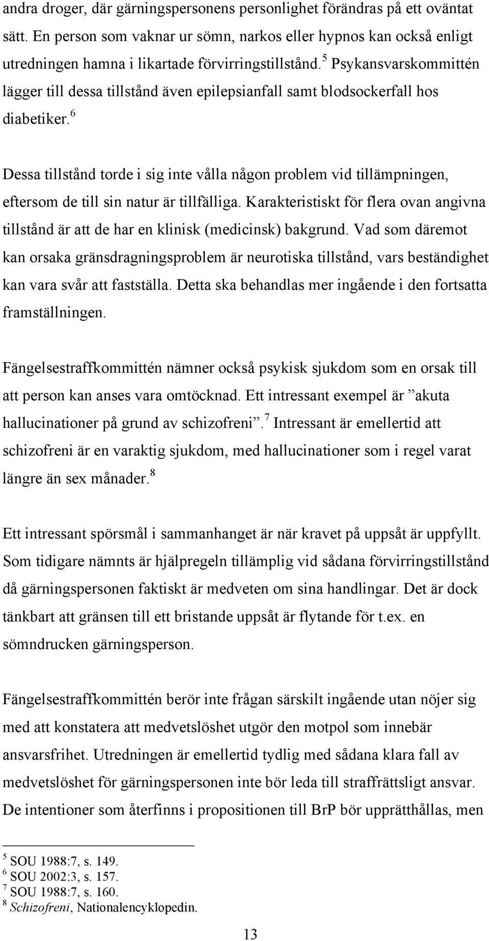 6 Dessa tillstånd torde i sig inte vålla någon problem vid tillämpningen, eftersom de till sin natur är tillfälliga.