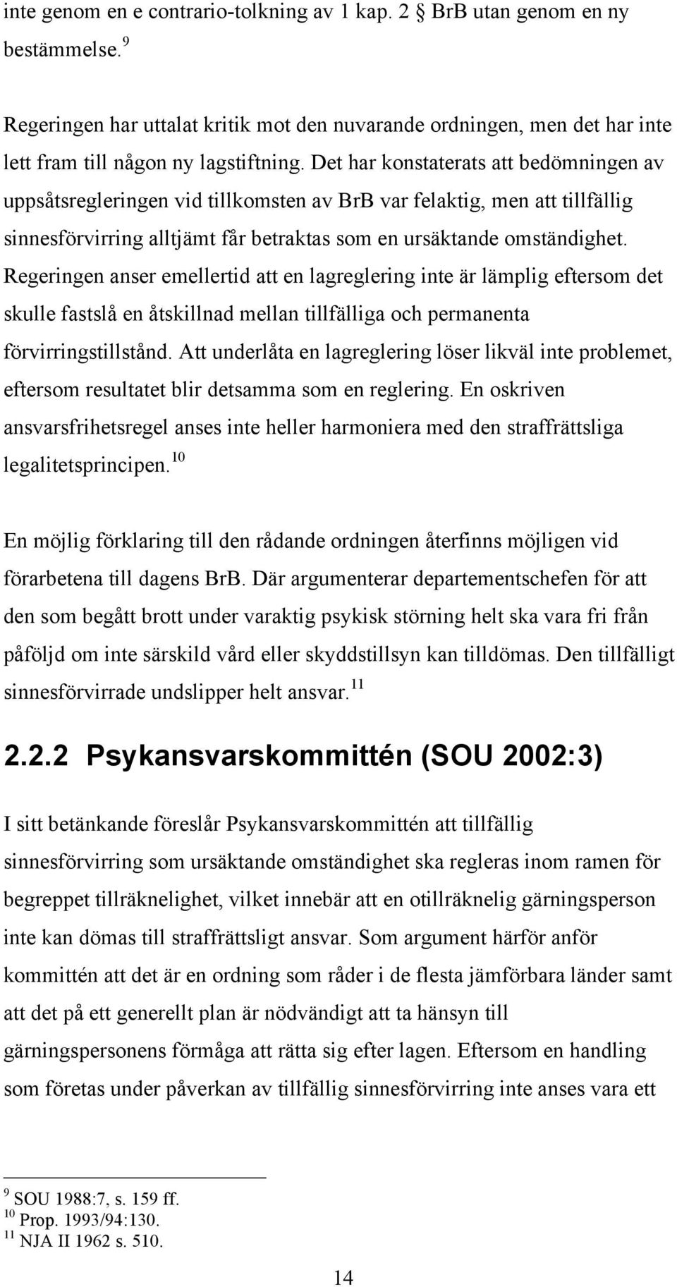 Regeringen anser emellertid att en lagreglering inte är lämplig eftersom det skulle fastslå en åtskillnad mellan tillfälliga och permanenta förvirringstillstånd.