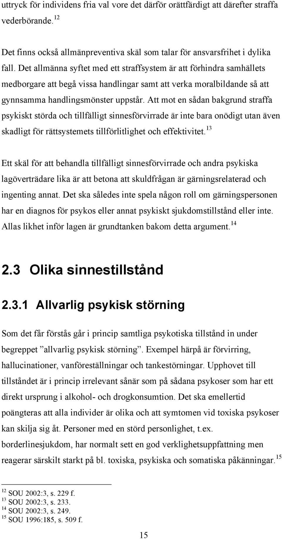 Att mot en sådan bakgrund straffa psykiskt störda och tillfälligt sinnesförvirrade är inte bara onödigt utan även skadligt för rättsystemets tillförlitlighet och effektivitet.