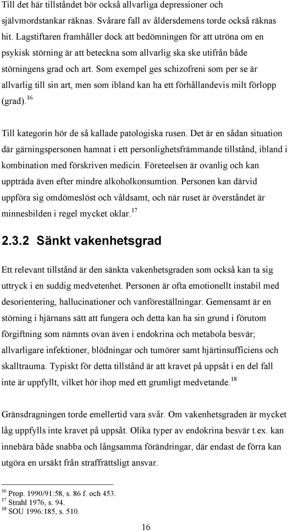 Som exempel ges schizofreni som per se är allvarlig till sin art, men som ibland kan ha ett förhållandevis milt förlopp (grad). 16 Till kategorin hör de så kallade patologiska rusen.