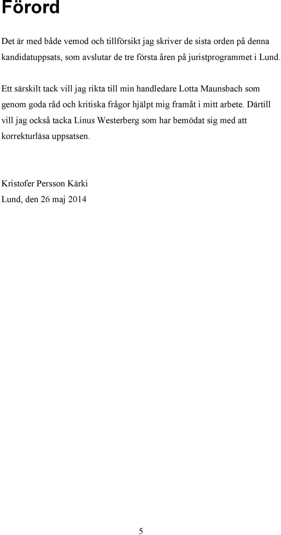 Ett särskilt tack vill jag rikta till min handledare Lotta Maunsbach som genom goda råd och kritiska frågor