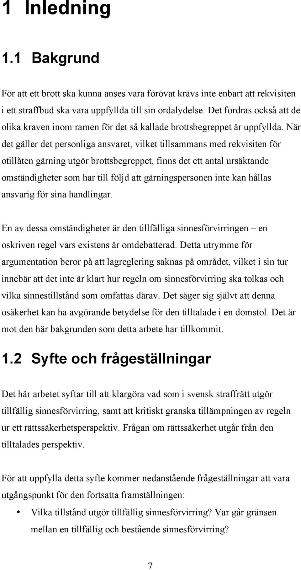 När det gäller det personliga ansvaret, vilket tillsammans med rekvisiten för otillåten gärning utgör brottsbegreppet, finns det ett antal ursäktande omständigheter som har till följd att