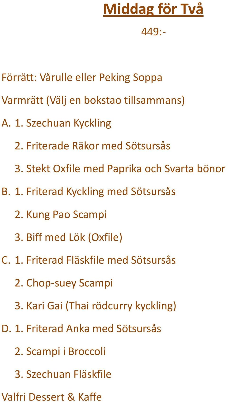 Friterad Kyckling med Sötsursås 2. Kung Pao Scampi 3. Biff med Lök (Oxfile) C. 1. Friterad Fläskfile med Sötsursås 2.