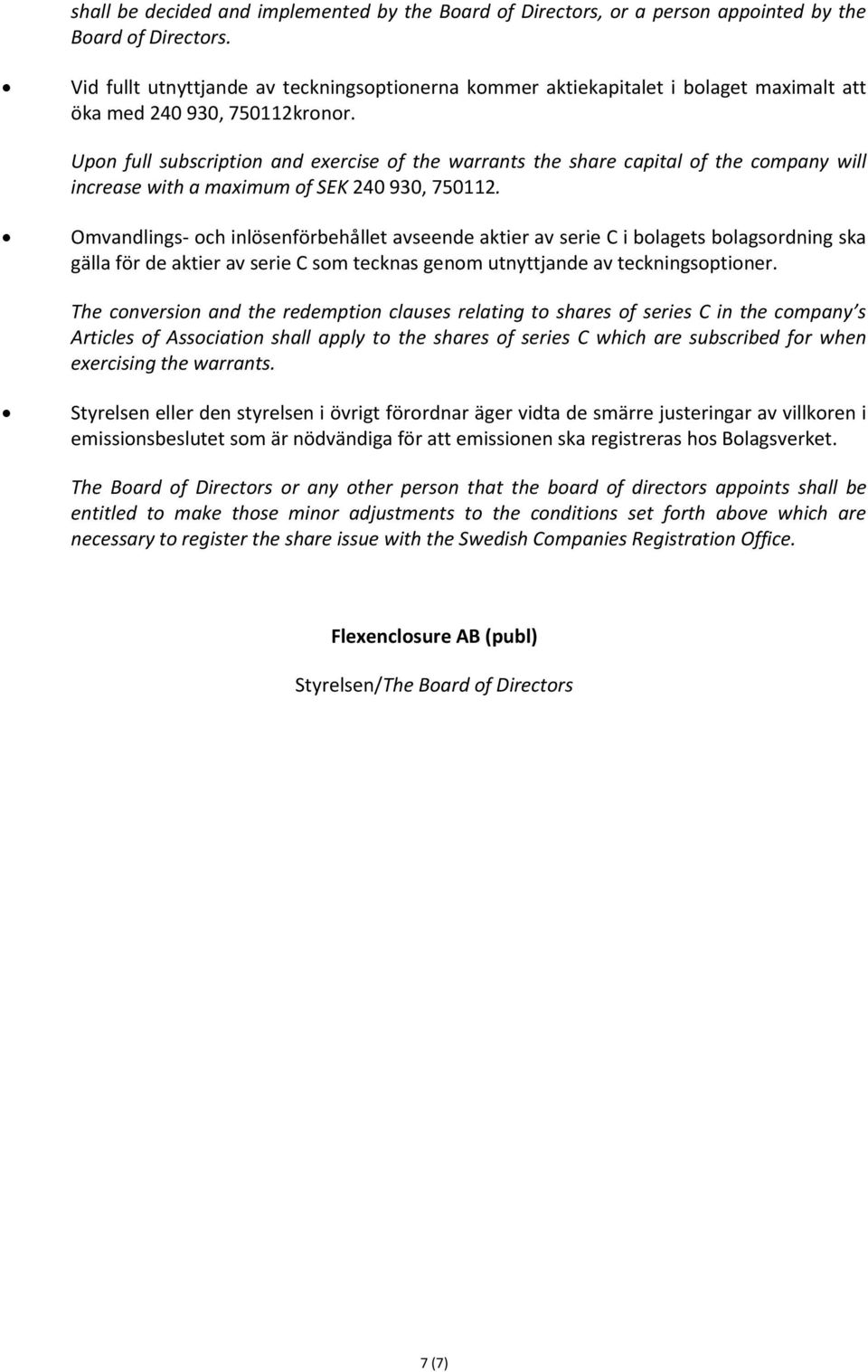 Upon full subscription and exercise of the warrants the share capital of the company will increase with a maximum of SEK 240 930, 750112.