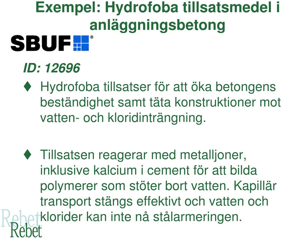 Tillsatsen reagerar med metalljoner, inklusive kalcium i cement för att bilda polymerer som