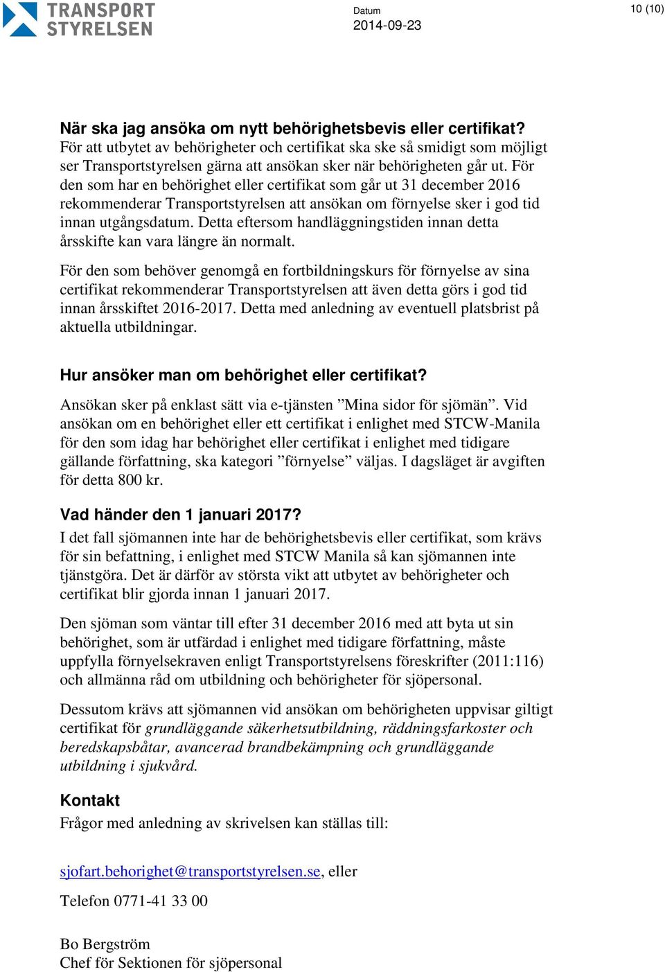 För den som har en behörighet eller certifikat som går ut 31 december 2016 rekommenderar Transportstyrelsen att ansökan om förnyelse sker i god tid innan utgångsdatum.