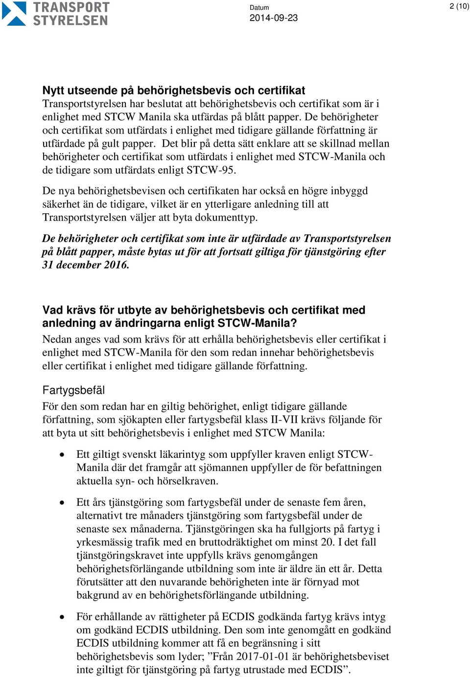 Det blir på detta sätt enklare att se skillnad mellan behörigheter och certifikat som utfärdats i enlighet med STCW-Manila och de tidigare som utfärdats enligt STCW-95.