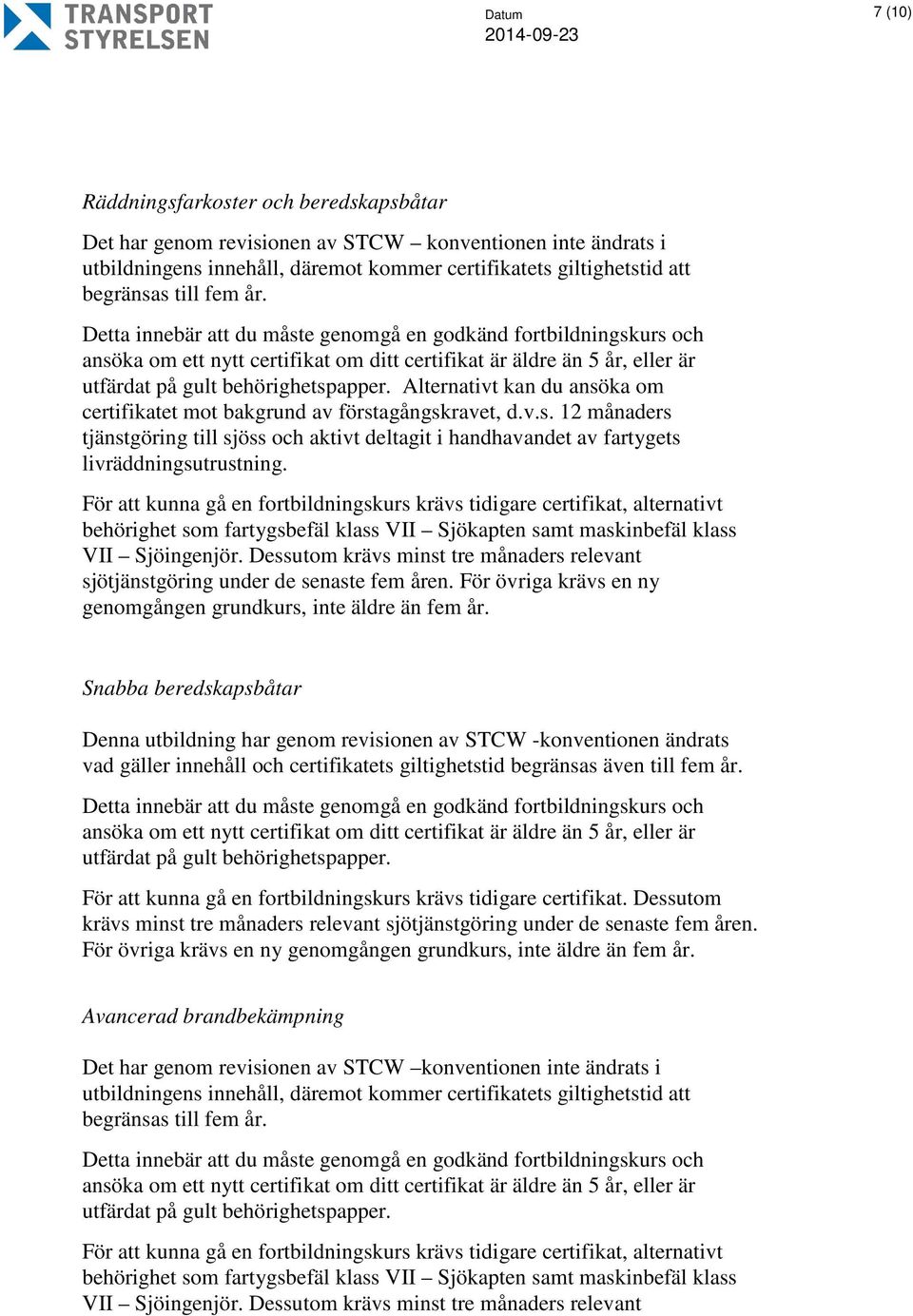 Alternativt kan du ansöka om certifikatet mot bakgrund av förstagångskravet, d.v.s. 12 månaders tjänstgöring till sjöss och aktivt deltagit i handhavandet av fartygets livräddningsutrustning.