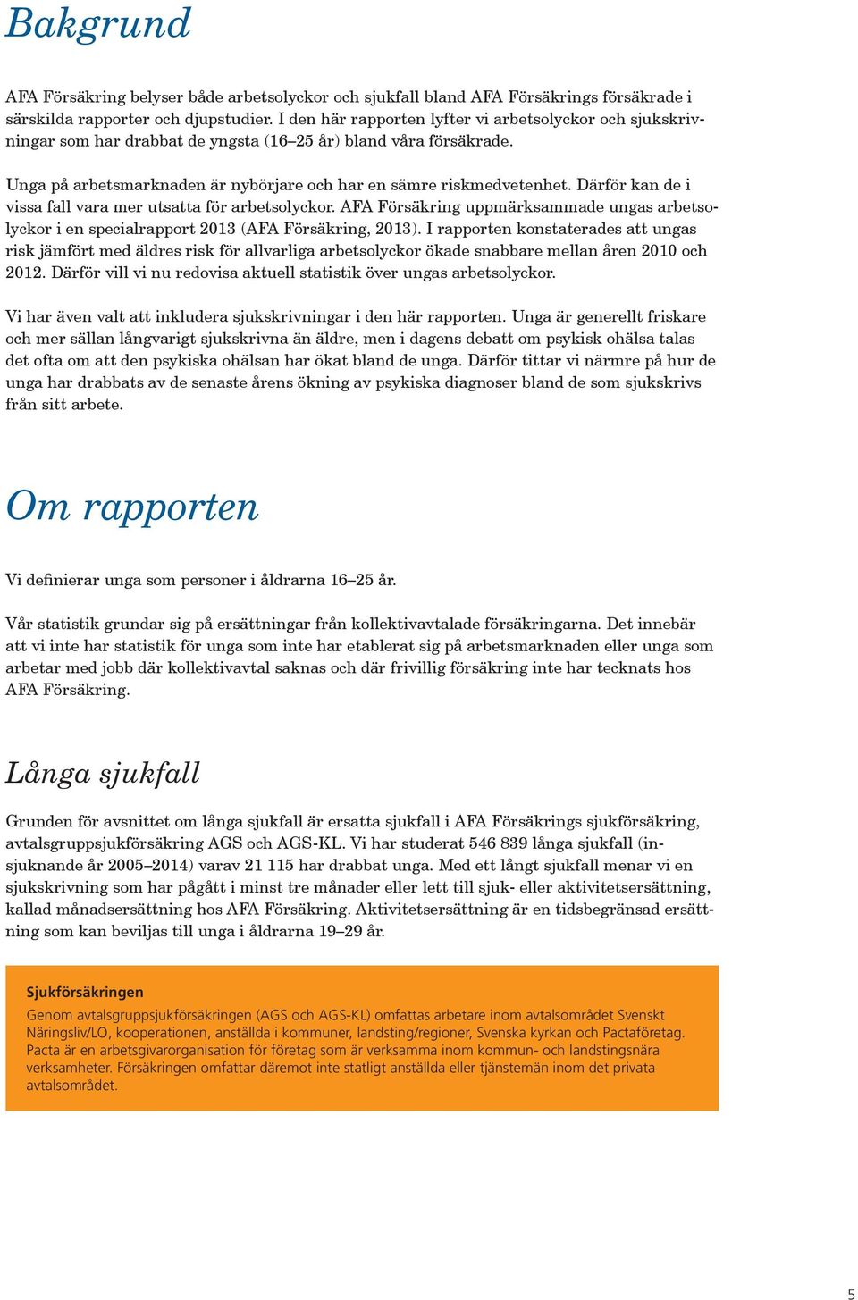 Därför kan de i vissa fall vara mer utsatta för arbetsolyckor. AFA Försäkring uppmärksammade ungas arbetsolyckor i en specialrapport 2013 (AFA Försäkring, 2013).