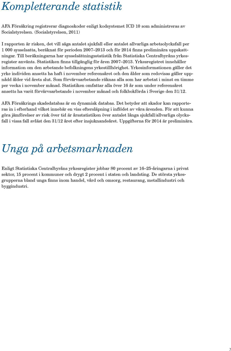 preliminära uppskattningar. Till beräkningarna har sysselsättningsstatistik från Statistiska Centralbyråns yrkesregister använts. Statistiken finns tillgänglig för åren 2007 2013.