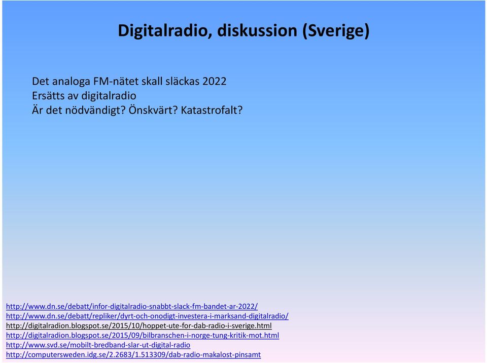 blogspot.se/2015/10/hoppet-ute-for-dab-radio-i-sverige.html http://digitalradion.blogspot.se/2015/09/bilbranschen-i-norge-tung-kritik-mot.