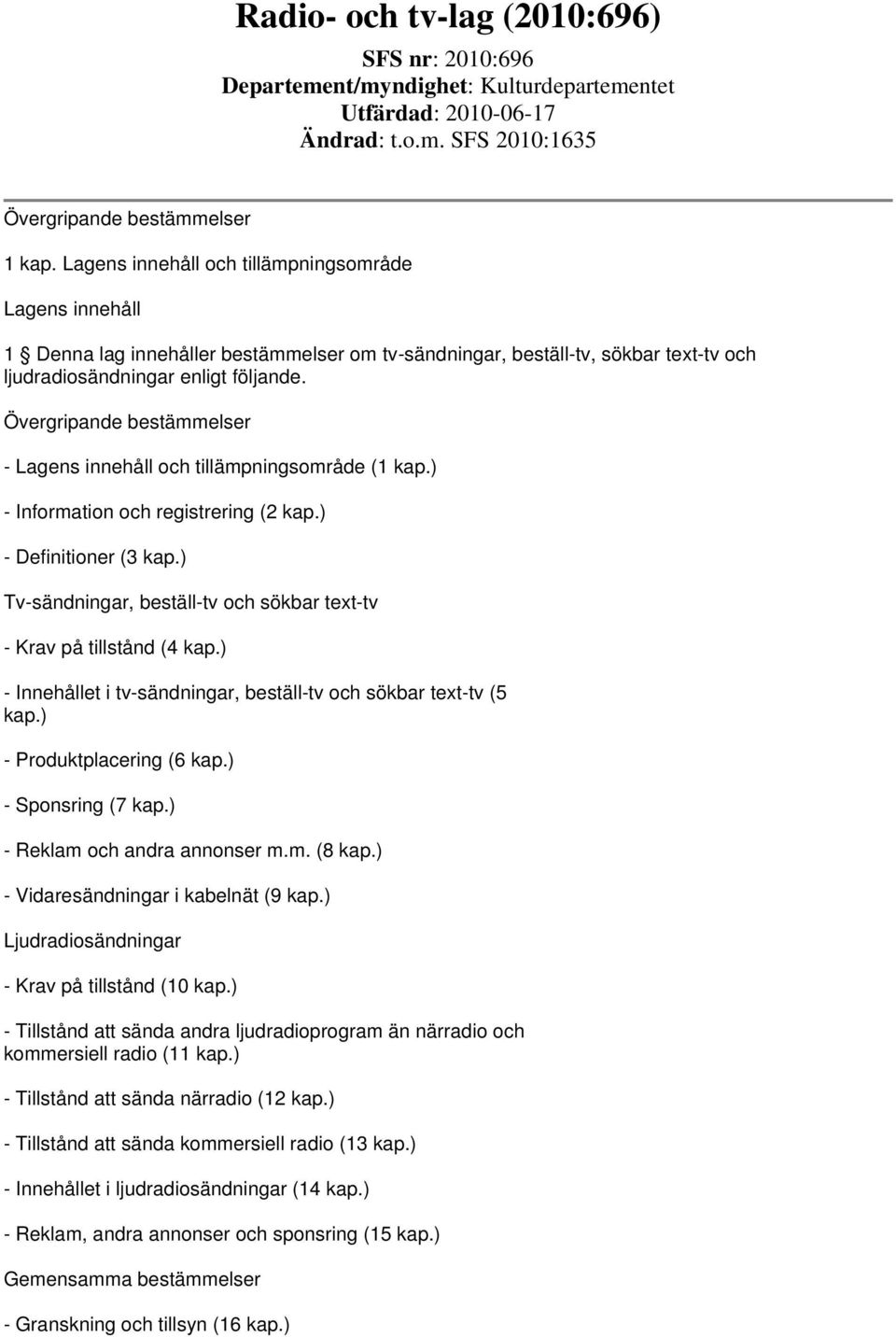 Övergripande bestämmelser - Lagens innehåll och tillämpningsområde (1 kap.) - Information och registrering (2 kap.) - Definitioner (3 kap.