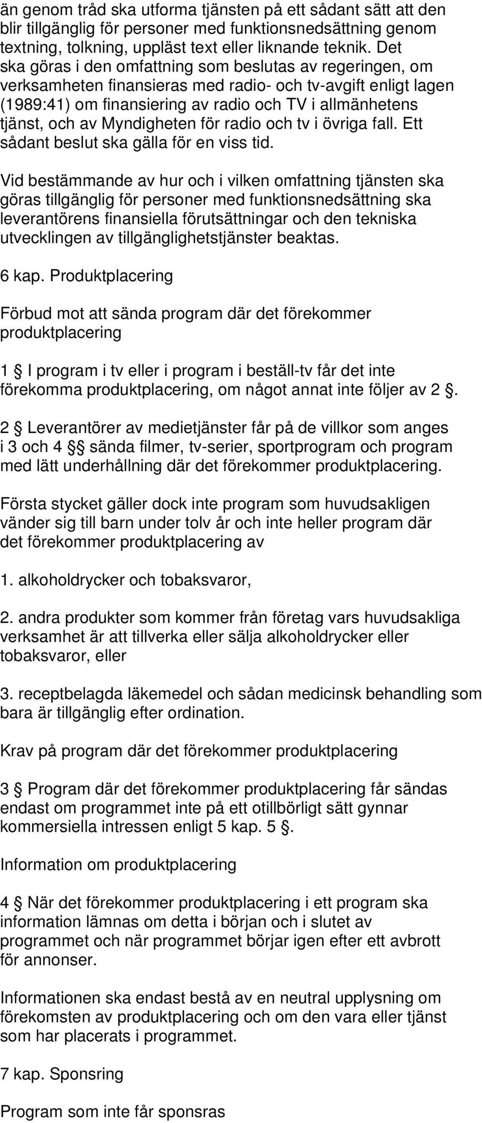 Myndigheten för radio och tv i övriga fall. Ett sådant beslut ska gälla för en viss tid.