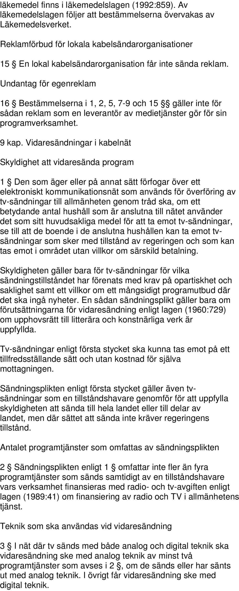 Undantag för egenreklam 16 Bestämmelserna i 1, 2, 5, 7-9 och 15 gäller inte för sådan reklam som en leverantör av medietjänster gör för sin programverksamhet. 9 kap.