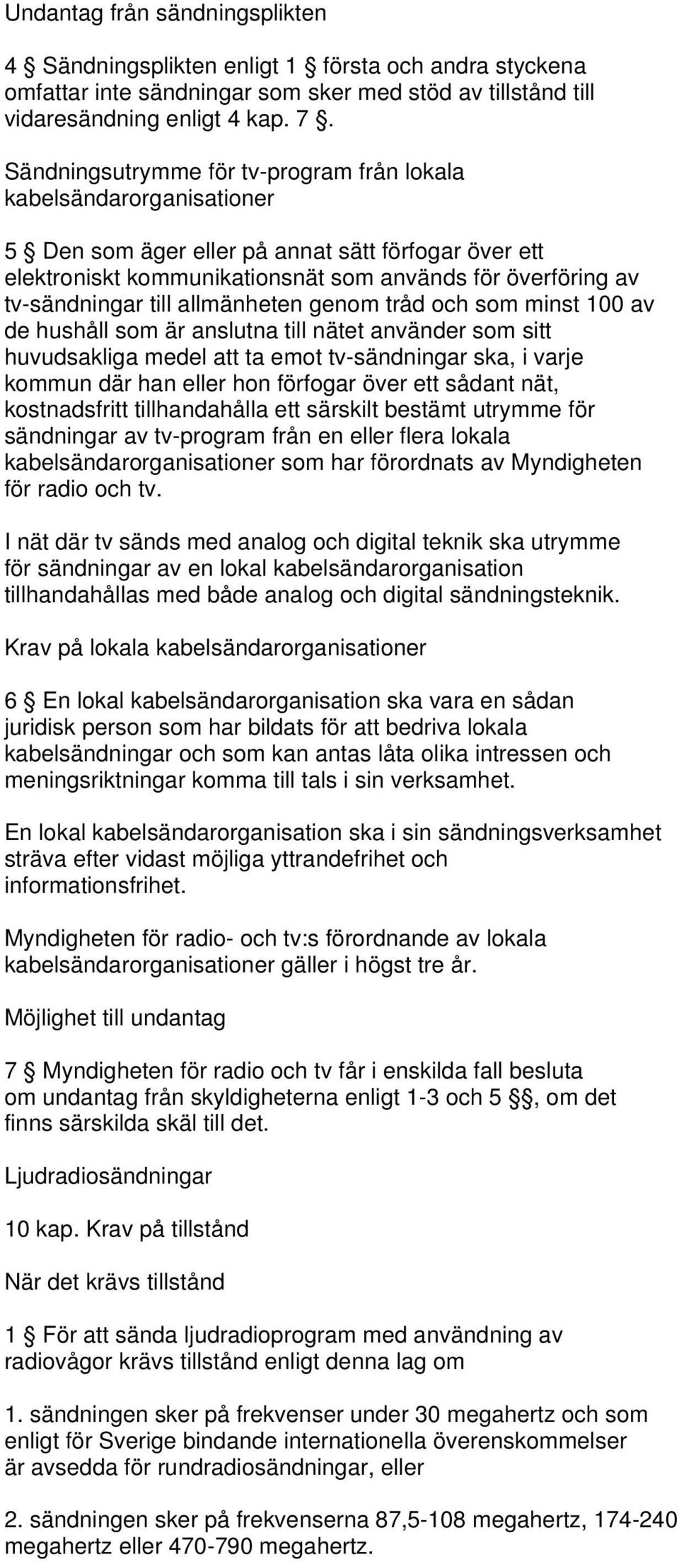 till allmänheten genom tråd och som minst 100 av de hushåll som är anslutna till nätet använder som sitt huvudsakliga medel att ta emot tv-sändningar ska, i varje kommun där han eller hon förfogar