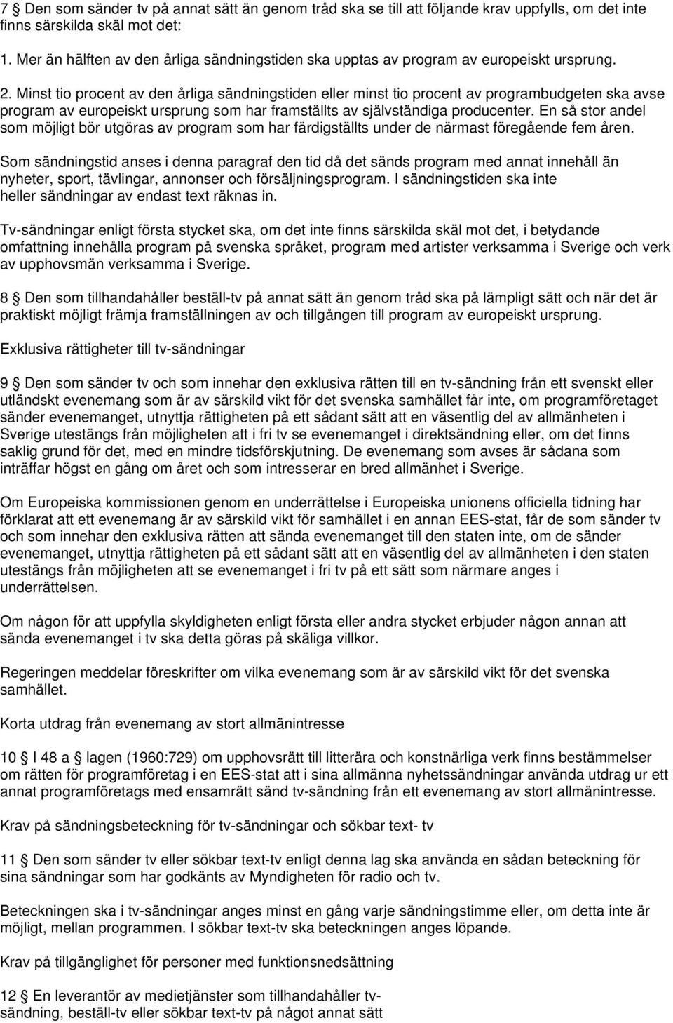 Minst tio procent av den årliga sändningstiden eller minst tio procent av programbudgeten ska avse program av europeiskt ursprung som har framställts av självständiga producenter.