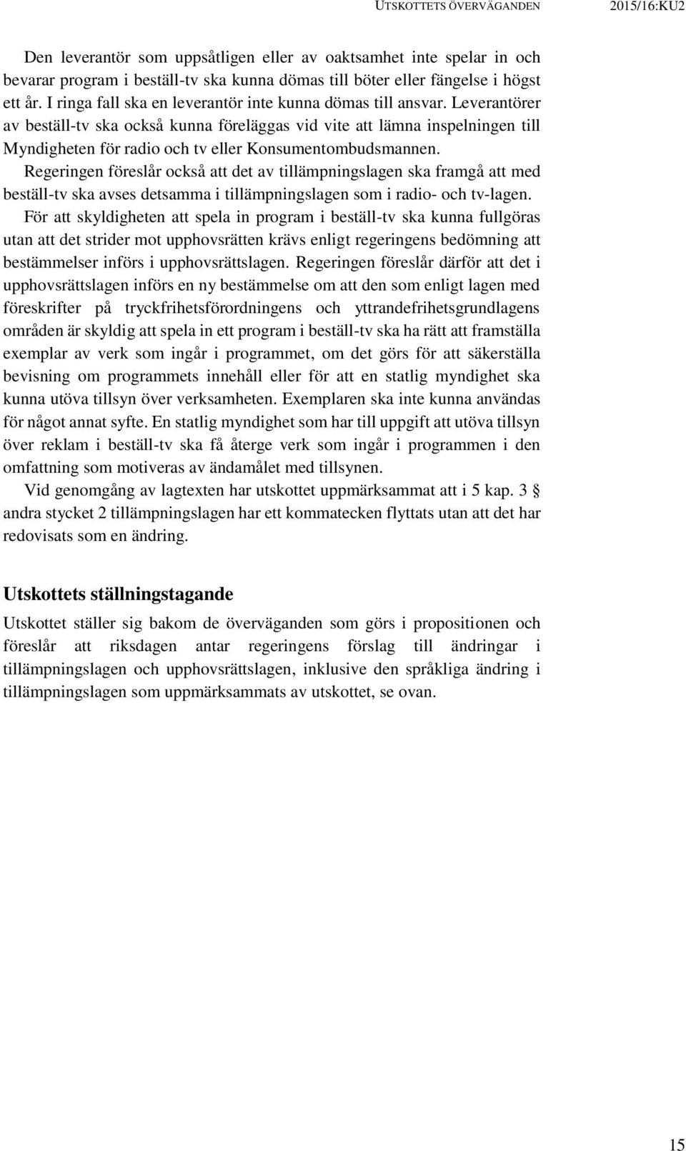 Leverantörer av beställ-tv ska också kunna föreläggas vid vite att lämna inspelningen till Myndigheten för radio och tv eller Konsumentombudsmannen.