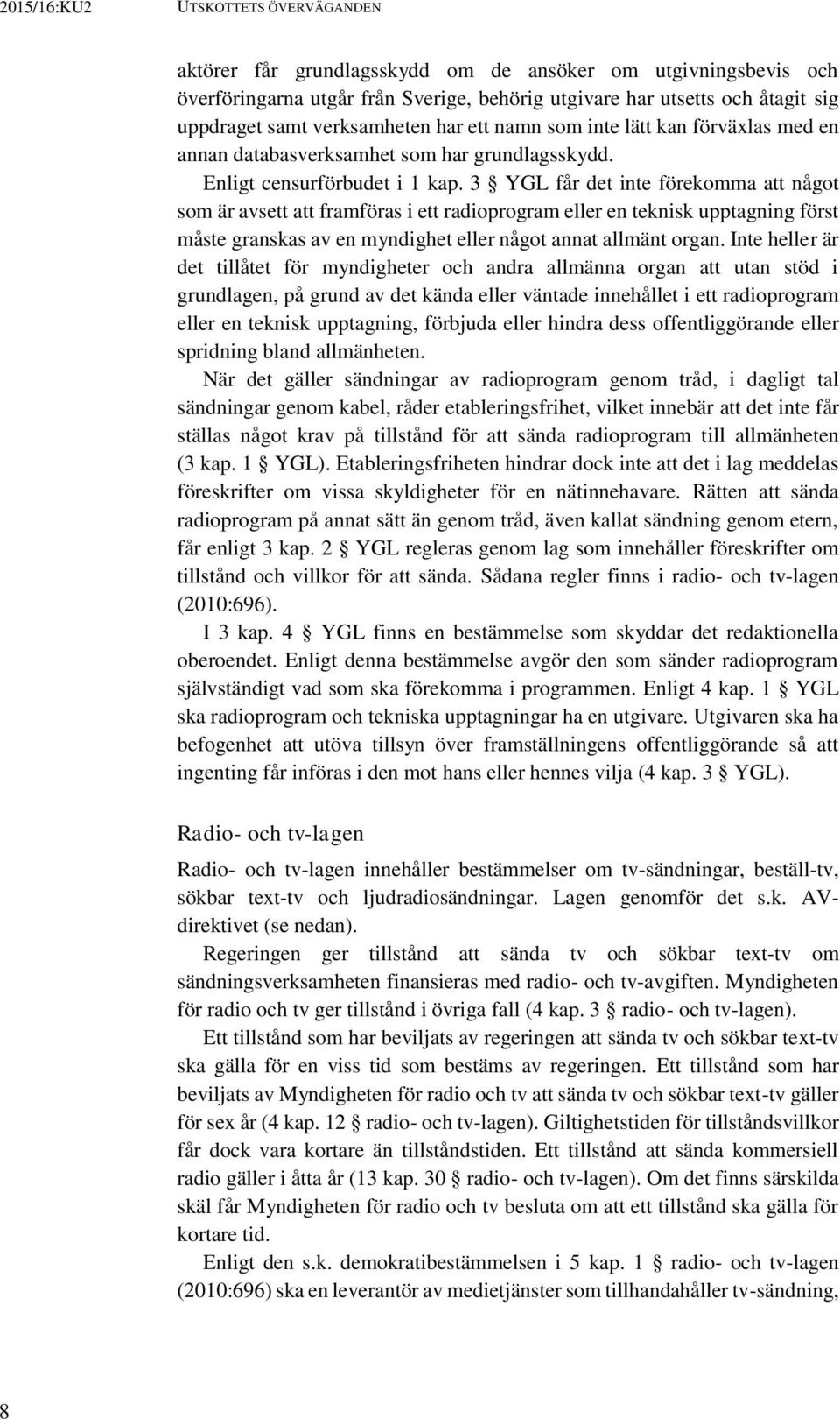 3 YGL får det inte förekomma att något som är avsett att framföras i ett radioprogram eller en teknisk upptagning först måste granskas av en myndighet eller något annat allmänt organ.