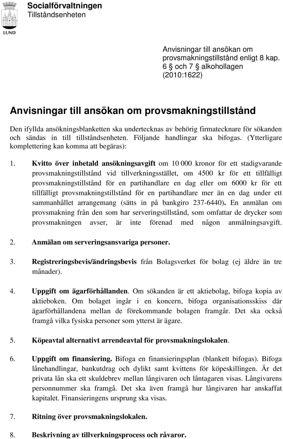 tillståndsenheten. Följande handlingar ska bifogas. (Ytterligare komplettering kan komma att begäras): 1.