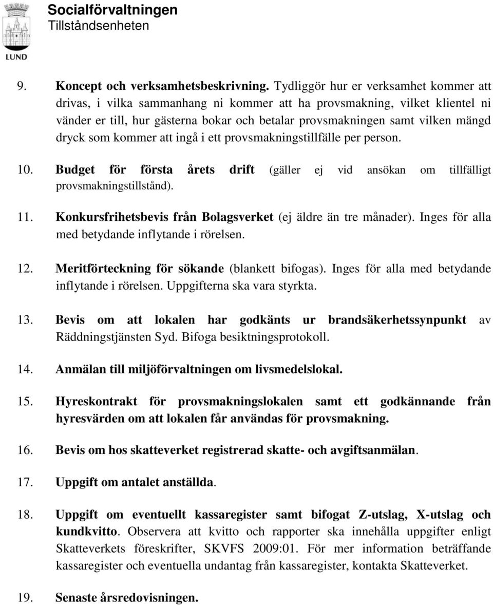 dryck som kommer att ingå i ett provsmakningstillfälle per person. 10. Budget för första årets drift (gäller ej vid ansökan om tillfälligt provsmakningstillstånd). 11.