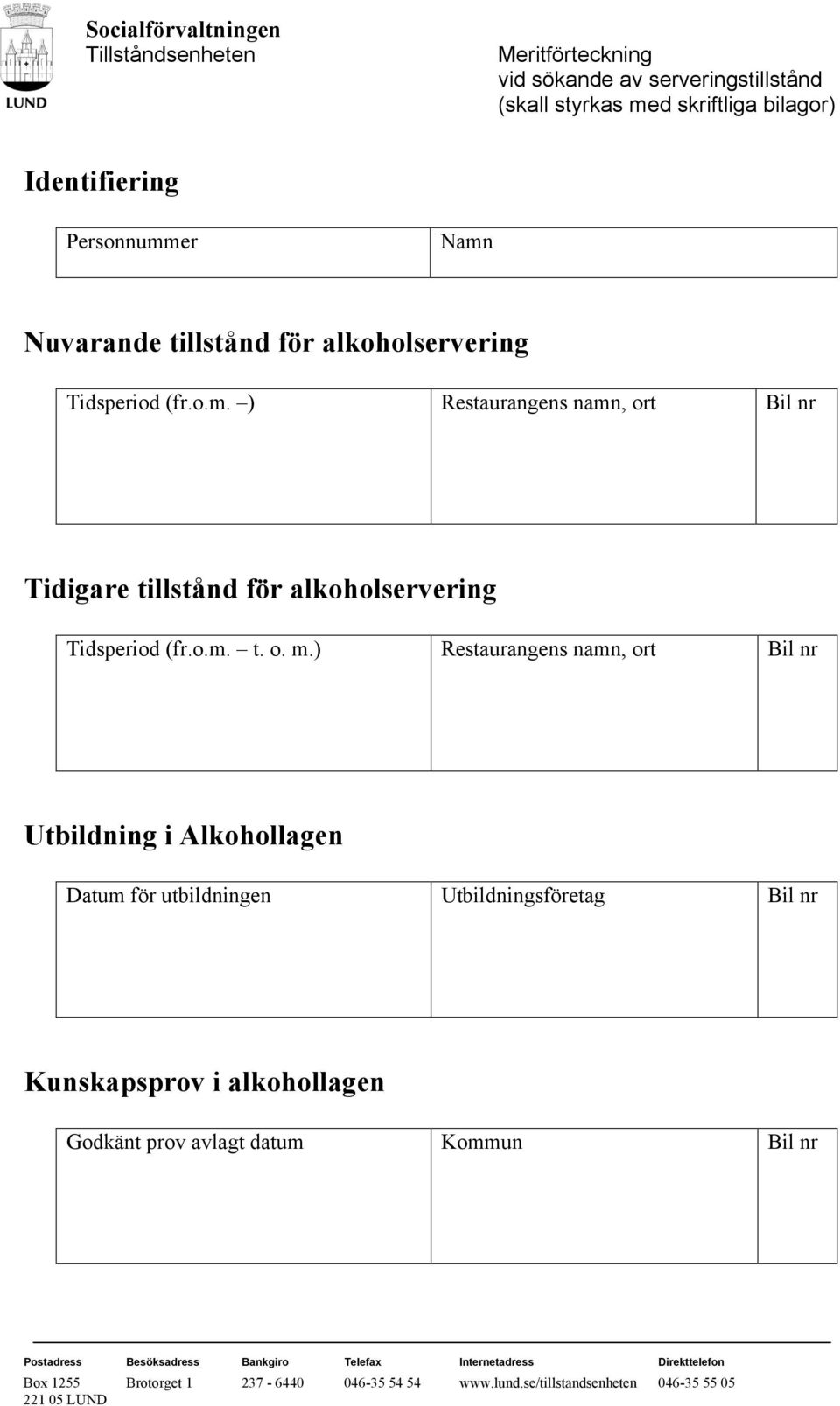 ) Restaurangens namn, ort Bil nr Utbildning i Alkohollagen Datum för utbildningen Utbildningsföretag Bil nr Kunskapsprov i alkohollagen Godkänt prov avlagt datum