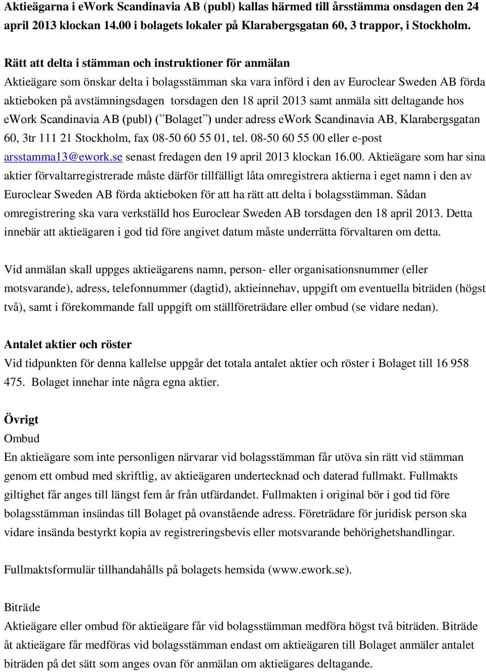 april 2013 samt anmäla sitt deltagande hos ework Scandinavia AB (publ) ( Bolaget ) under adress ework Scandinavia AB, Klarabergsgatan 60, 3tr 111 21 Stockholm, fax 08-50 60 55 01, tel.