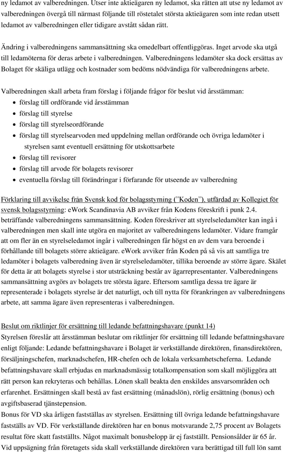 eller tidigare avstått sådan rätt. Ändring i valberedningens sammansättning ska omedelbart offentliggöras. Inget arvode ska utgå till ledamöterna för deras arbete i valberedningen.