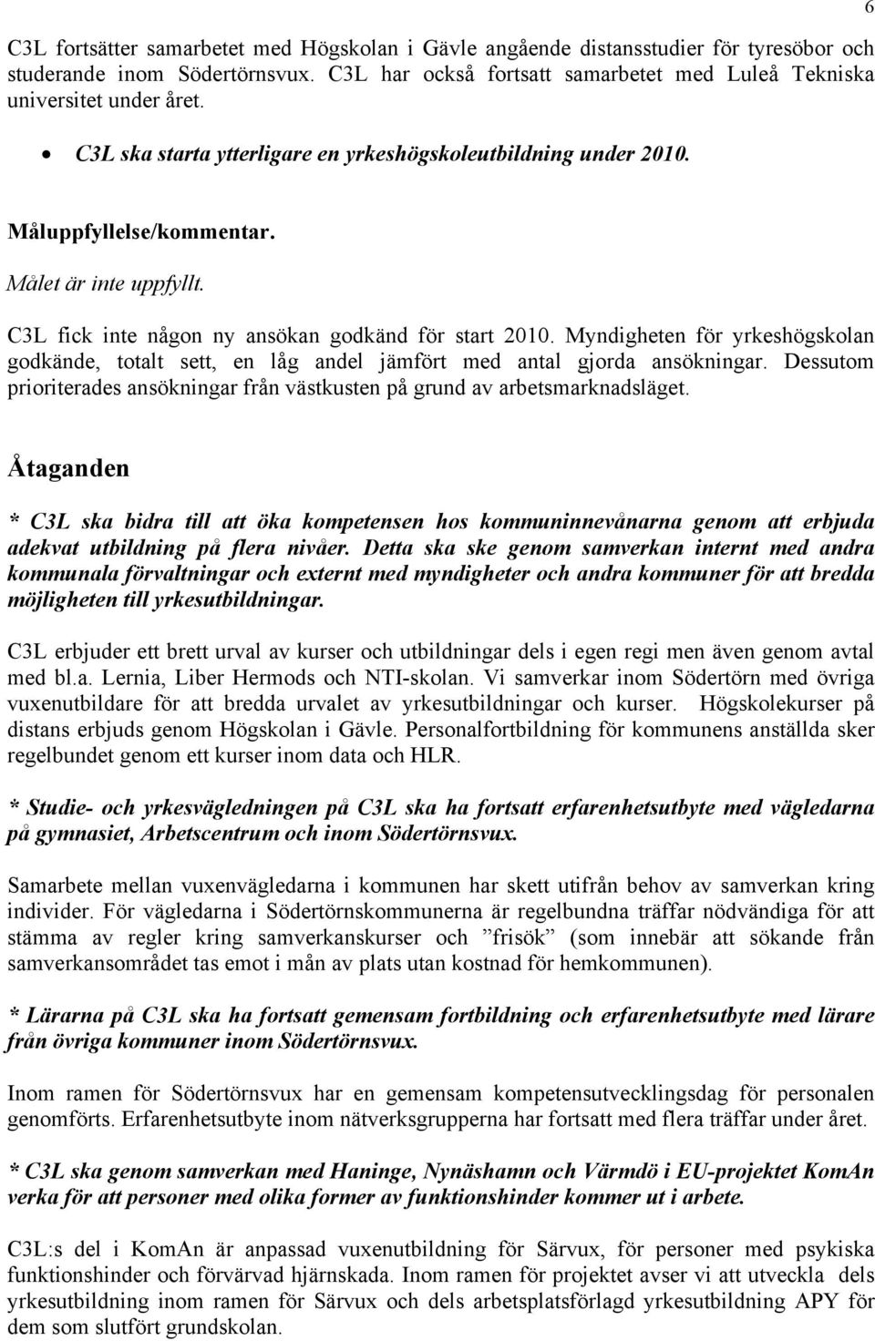 Myndigheten för yrkeshögskolan godkände, totalt sett, en låg andel jämfört med antal gjorda ansökningar. Dessutom prioriterades ansökningar från västkusten på grund av arbetsmarknadsläget.