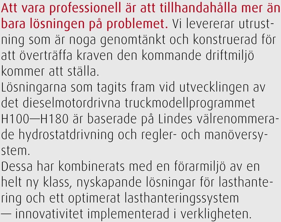 Lösningarna som tagits fram vid utvecklingen av det dieselmotordrivna truckmodellprogrammet H100 H180 är baserade på Lindes välrenommerade