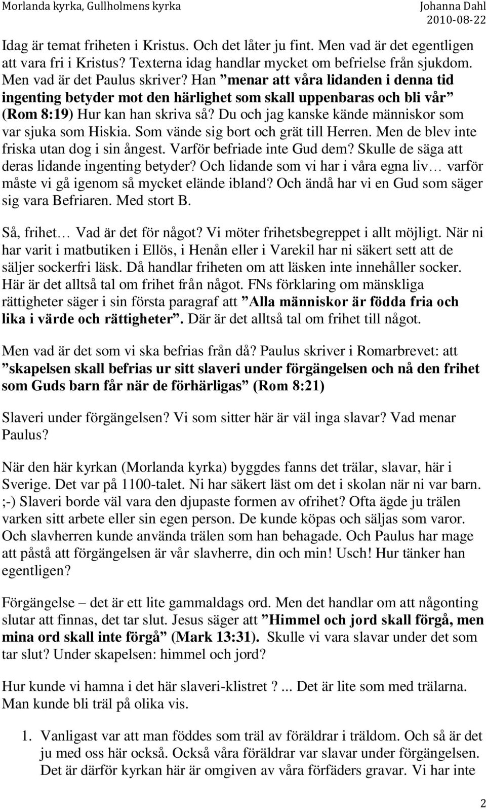 Du och jag kanske kände människor som var sjuka som Hiskia. Som vände sig bort och grät till Herren. Men de blev inte friska utan dog i sin ångest. Varför befriade inte Gud dem?