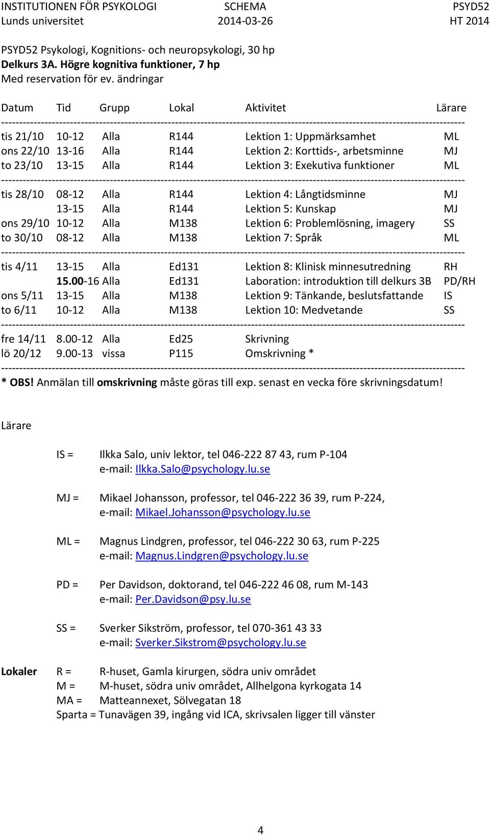 Exekutiva funktioner ML ----- tis 28/10 08-12 Alla R144 Lektion 4: Långtidsminne MJ 13-15 Alla R144 Lektion 5: Kunskap MJ ons 29/10 10-12 Alla M138 Lektion 6: Problemlösning, imagery SS to 30/10