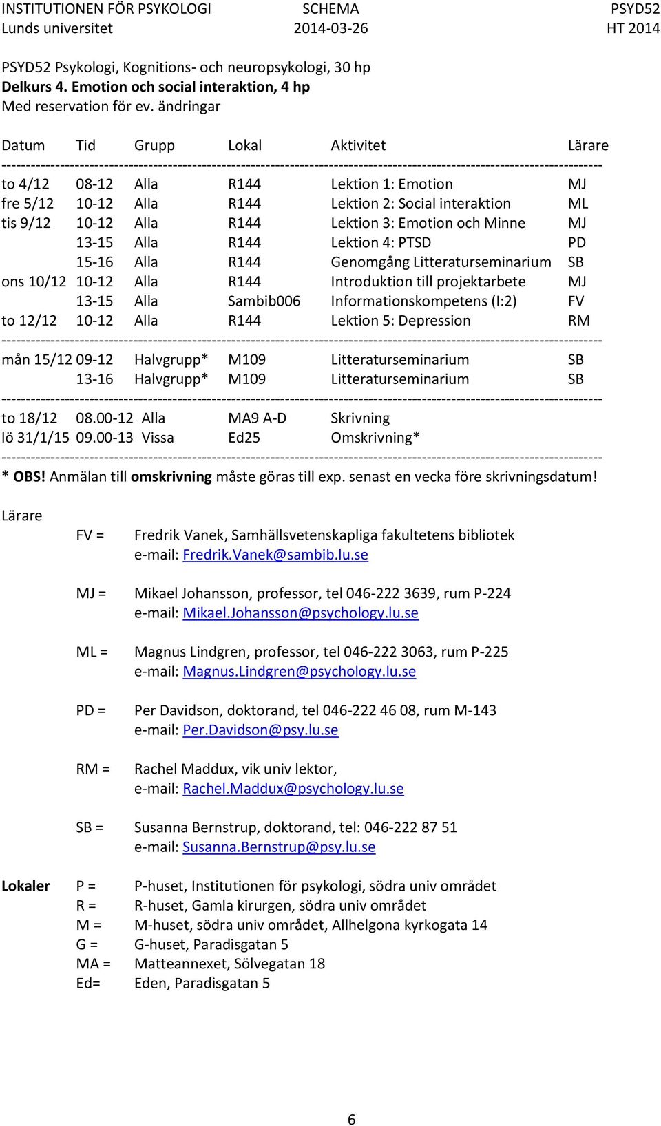 13-15 Alla R144 Lektion 4: PTSD PD 15-16 Alla R144 Genomgång Litteraturseminarium SB ons 10/12 10-12 Alla R144 Introduktion till projektarbete MJ 13-15 Alla Sambib006 Informationskompetens (I:2) FV