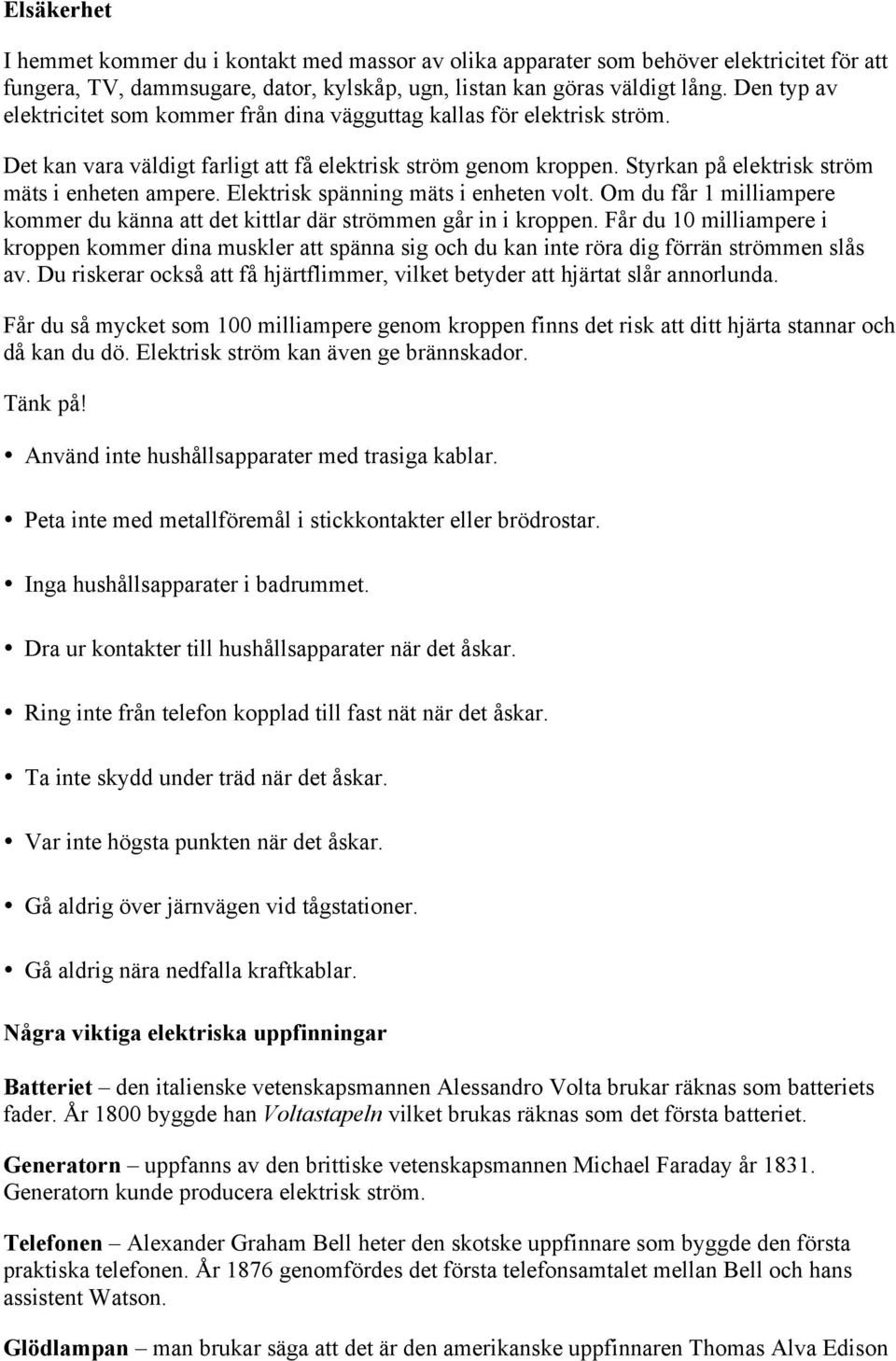 Elektrisk spänning mäts i enheten volt. Om du får 1 milliampere kommer du känna att det kittlar där strömmen går in i kroppen.