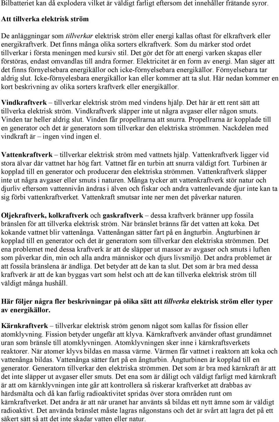 Som du märker stod ordet tillverkar i första meningen med kursiv stil. Det gör det för att energi varken skapas eller förstöras, endast omvandlas till andra former. Elektricitet är en form av energi.