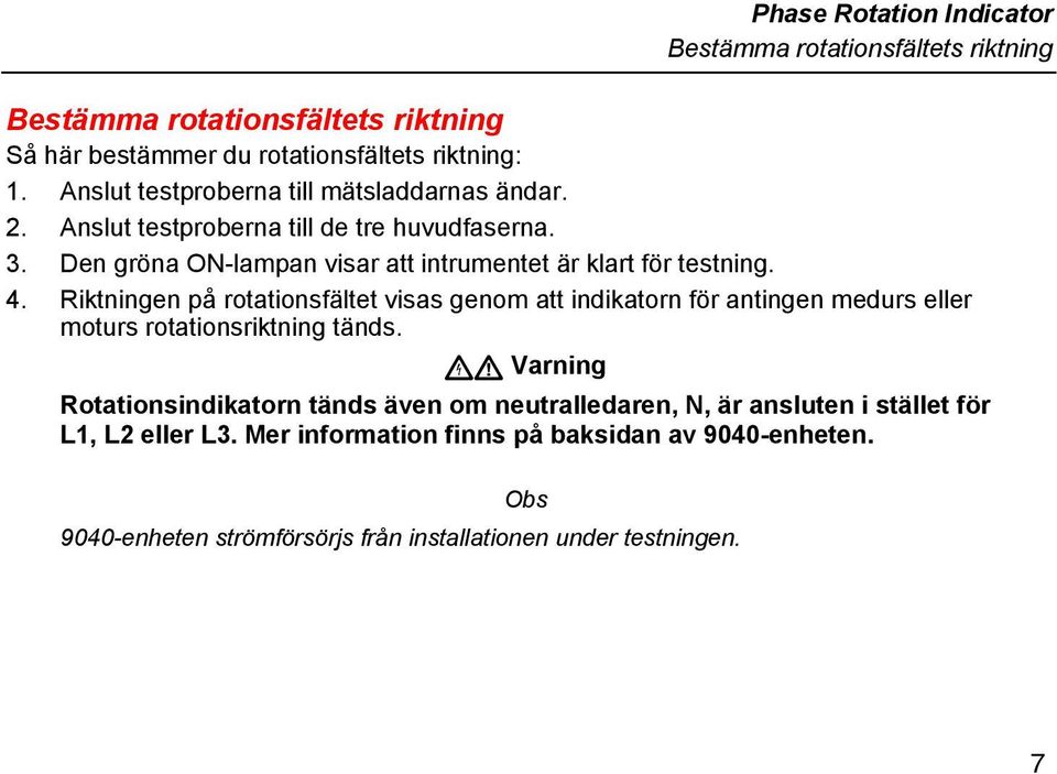 4. Riktningen på rotationsfältet visas genom att indikatorn för antingen medurs eller moturs rotationsriktning tänds.