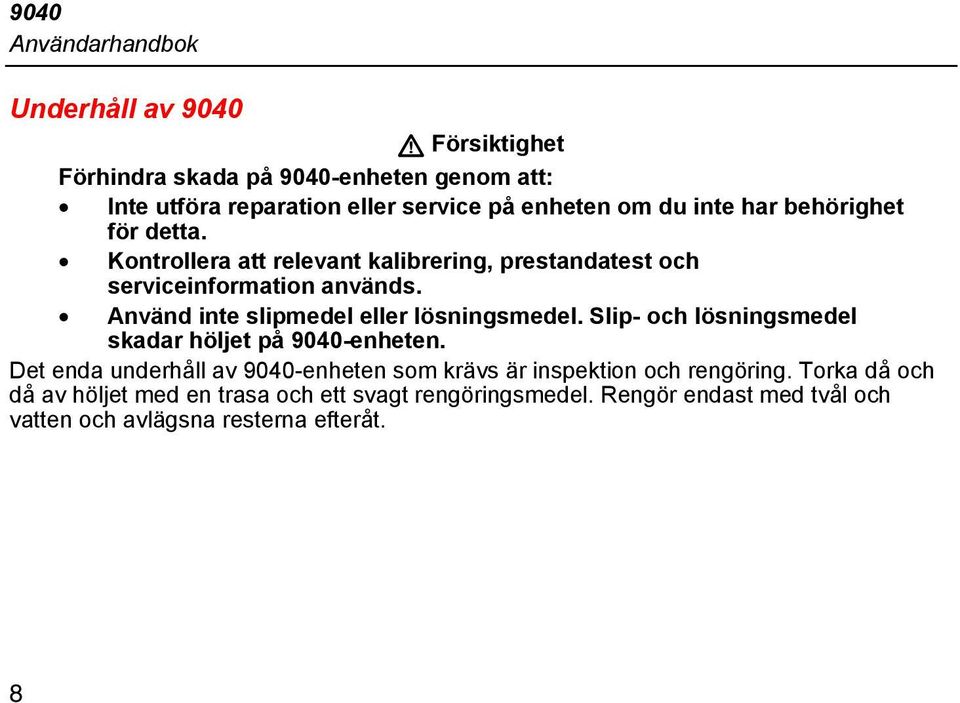 Använd inte slipmedel eller lösningsmedel. Slip- och lösningsmedel skadar höljet på 9040-enheten.