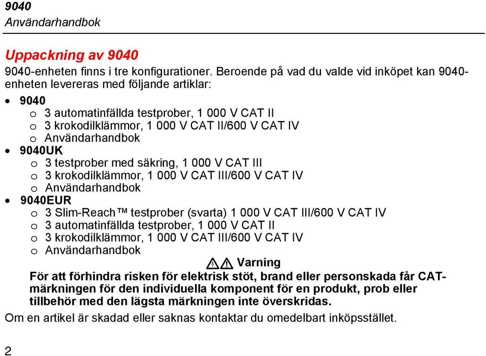 Användarhandbok 9040UK o 3 testprober med säkring, 1 000 V CAT III o 3 krokodilklämmor, 1 000 V CAT III/600 V CAT IV o Användarhandbok 9040EUR o 3 Slim-Reach testprober (svarta) 1 000 V CAT III/600 V