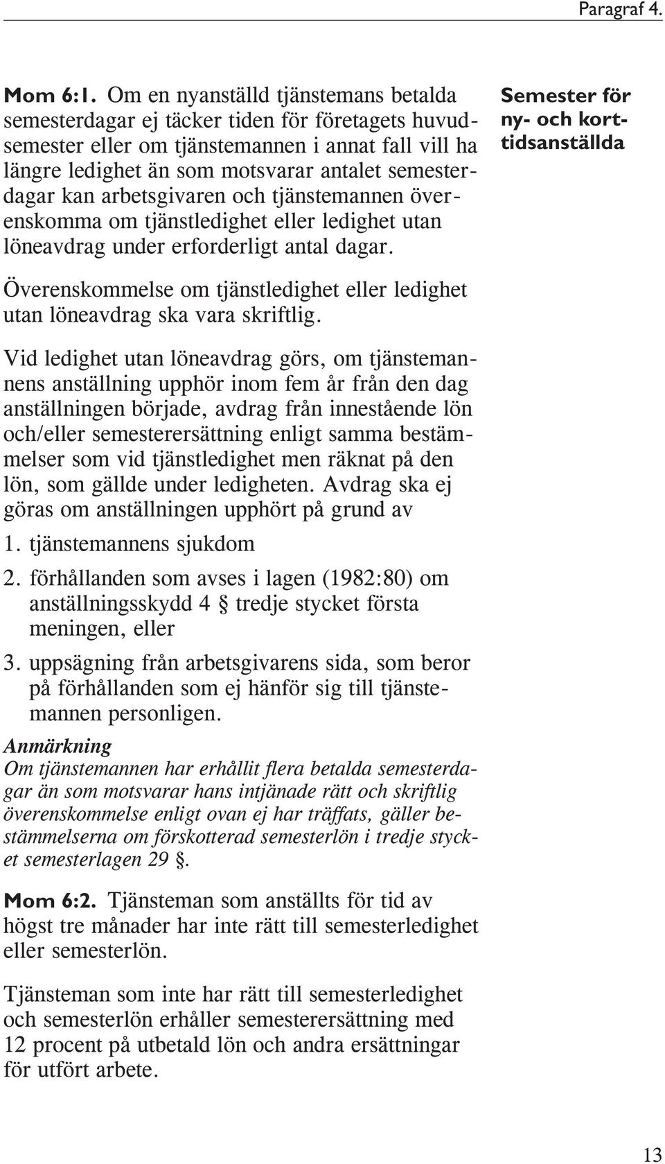 arbetsgivaren och tjänstemannen överenskomma om tjänstledighet eller ledighet utan löneavdrag under erforderligt antal dagar.