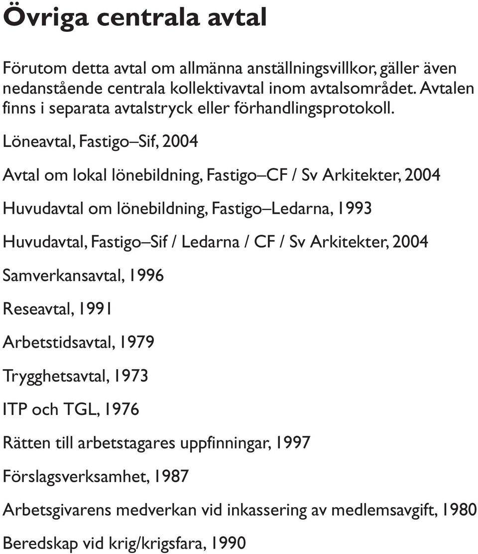 Löneavtal, Fastigo Sif, 2004 Avtal om lokal lönebildning, Fastigo CF / Sv Arkitekter, 2004 Huvudavtal om lönebildning, Fastigo Ledarna, 1993 Huvudavtal, Fastigo Sif /