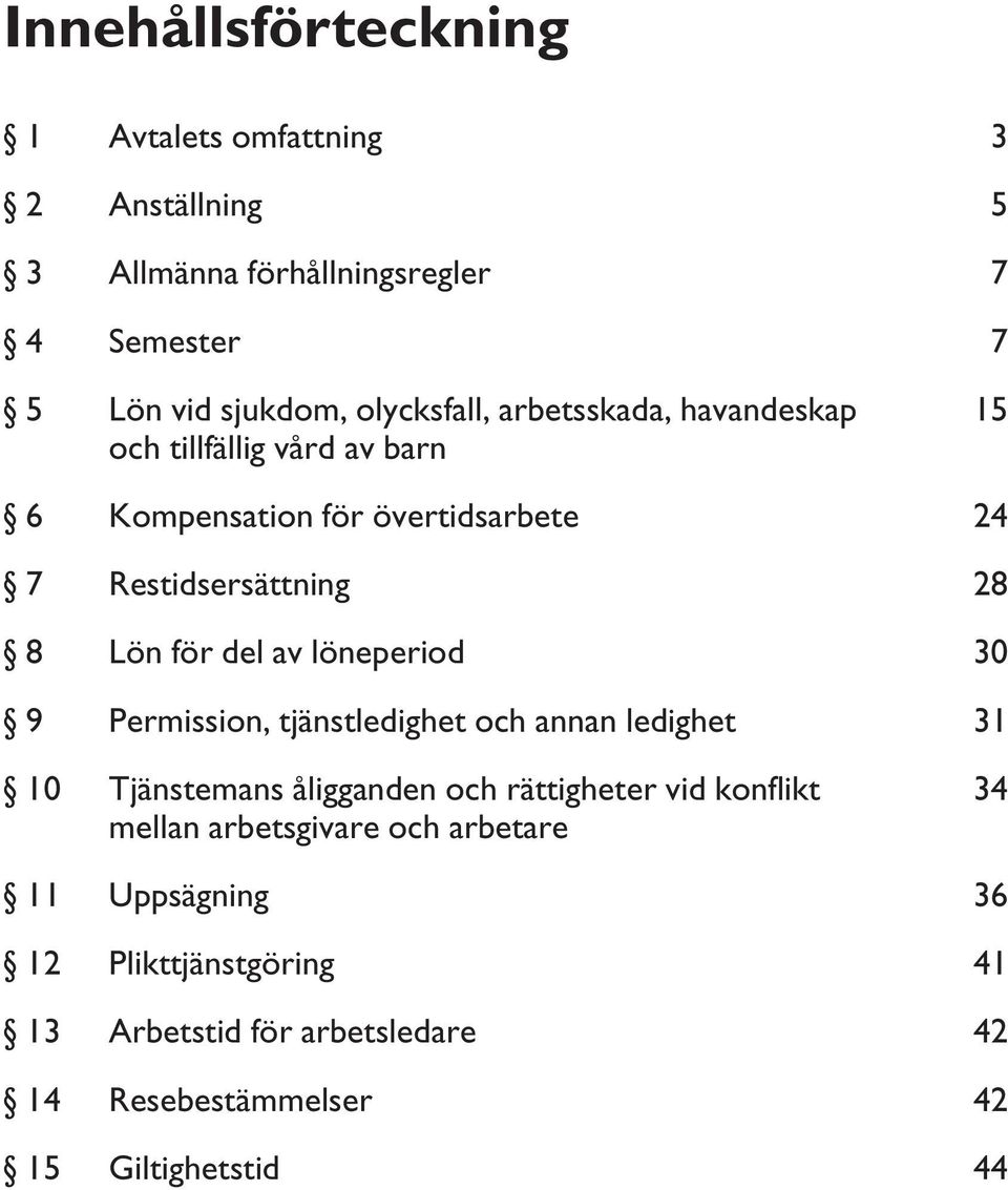 för del av löneperiod 30 9 Permission, tjänstledighet och annan ledighet 31 10 Tjänstemans åligganden och rättigheter vid konflikt