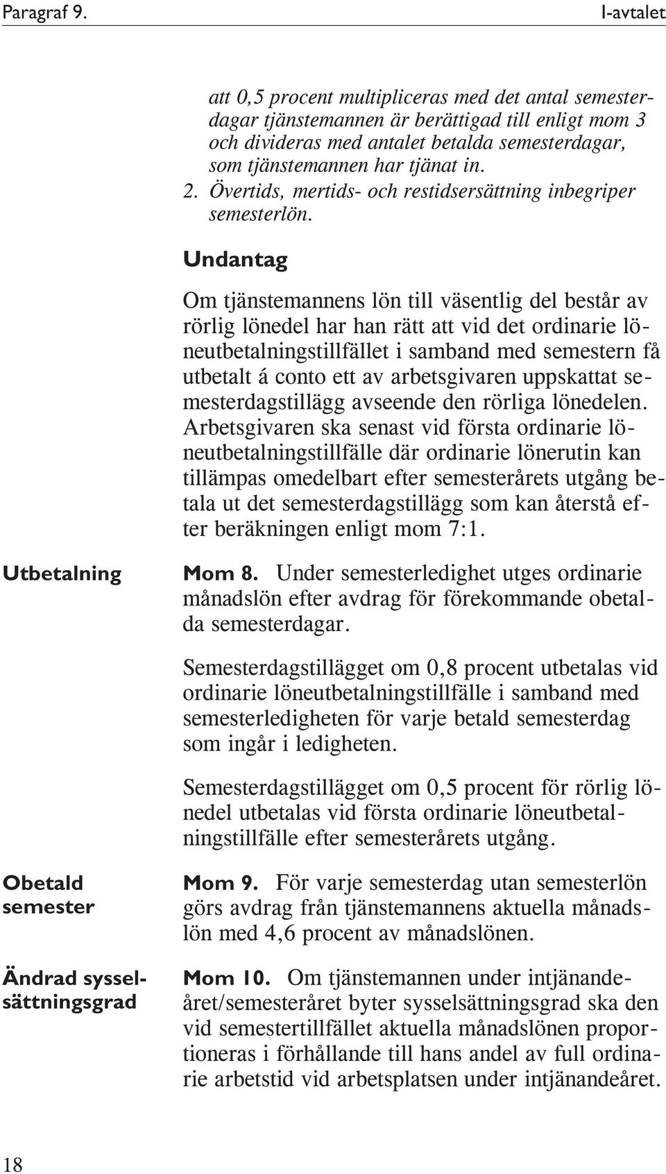 Övertids, mertids- och restidsersättning inbegriper semesterlön.